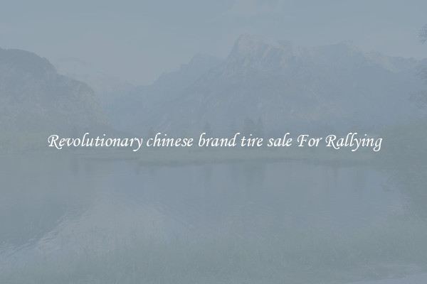 Revolutionary chinese brand tire sale For Rallying