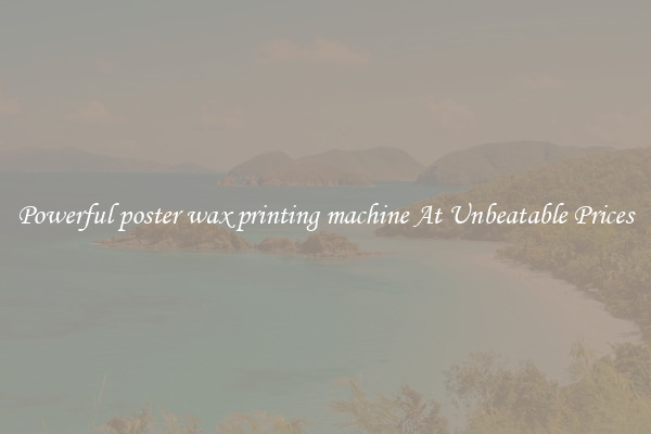 Powerful poster wax printing machine At Unbeatable Prices