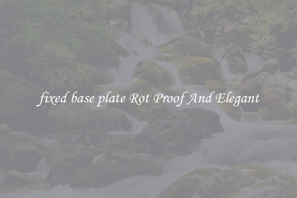 fixed base plate Rot Proof And Elegant