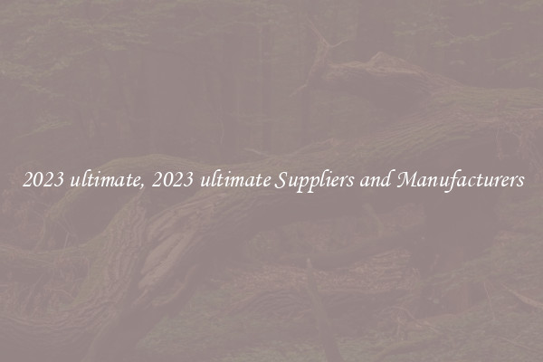 2023 ultimate, 2023 ultimate Suppliers and Manufacturers
