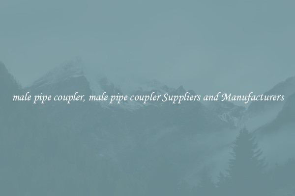 male pipe coupler, male pipe coupler Suppliers and Manufacturers