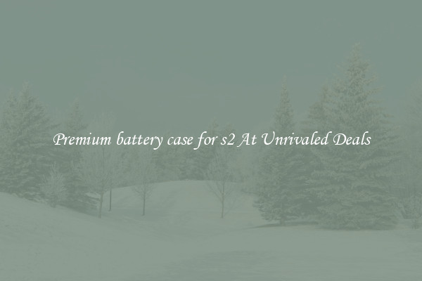 Premium battery case for s2 At Unrivaled Deals