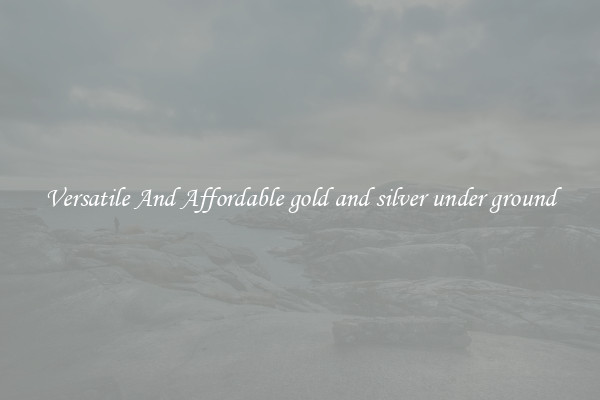 Versatile And Affordable gold and silver under ground