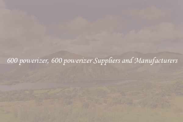 600 powerizer, 600 powerizer Suppliers and Manufacturers