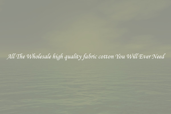 All The Wholesale high quality fabric cotton You Will Ever Need