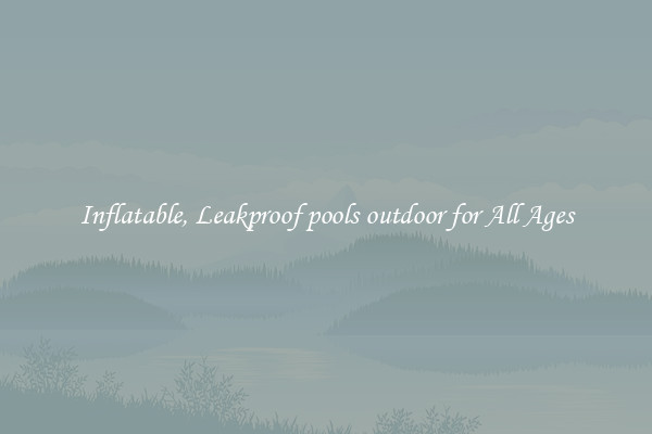 Inflatable, Leakproof pools outdoor for All Ages
