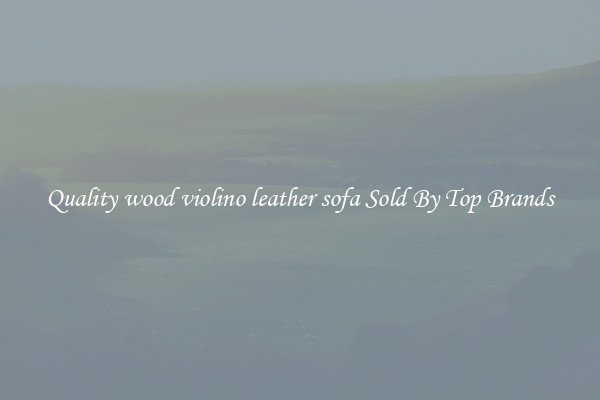 Quality wood violino leather sofa Sold By Top Brands