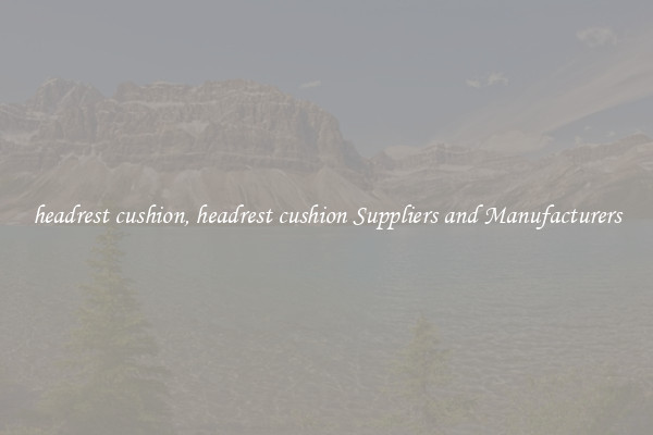 headrest cushion, headrest cushion Suppliers and Manufacturers