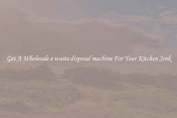 Get A Wholesale e waste disposal machine For Your Kitchen Sink