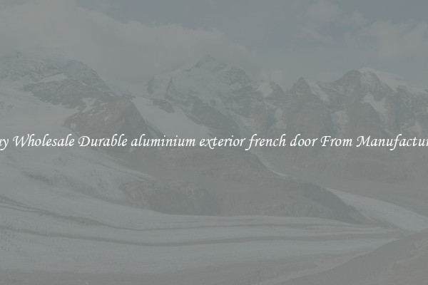 Buy Wholesale Durable aluminium exterior french door From Manufacturers