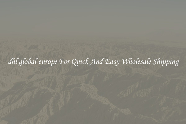 dhl global europe For Quick And Easy Wholesale Shipping