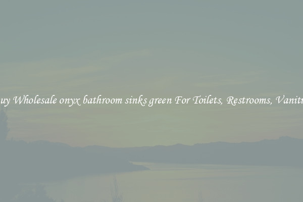 Buy Wholesale onyx bathroom sinks green For Toilets, Restrooms, Vanities