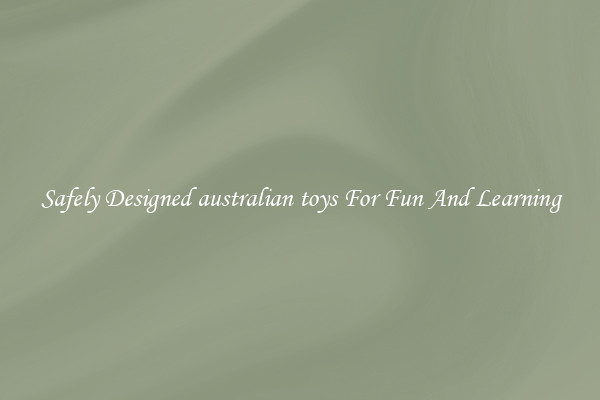 Safely Designed australian toys For Fun And Learning
