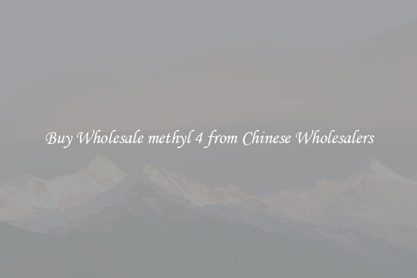 Buy Wholesale methyl 4 from Chinese Wholesalers