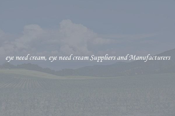 eye need cream, eye need cream Suppliers and Manufacturers