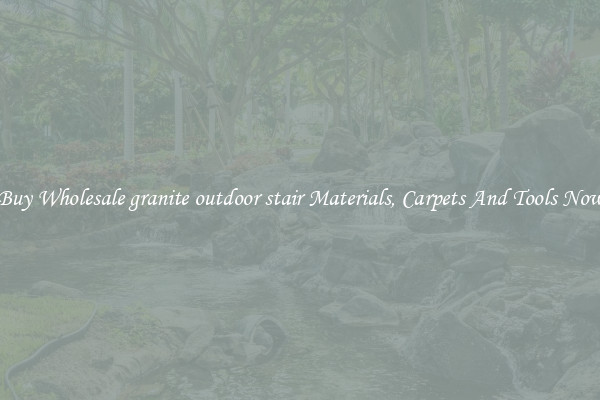 Buy Wholesale granite outdoor stair Materials, Carpets And Tools Now