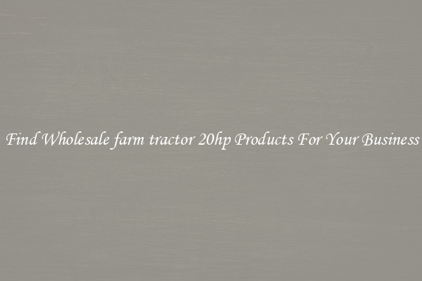 Find Wholesale farm tractor 20hp Products For Your Business