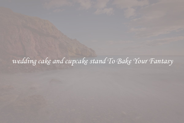wedding cake and cupcake stand To Bake Your Fantasy