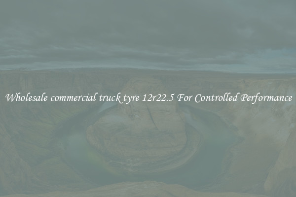 Wholesale commercial truck tyre 12r22.5 For Controlled Performance