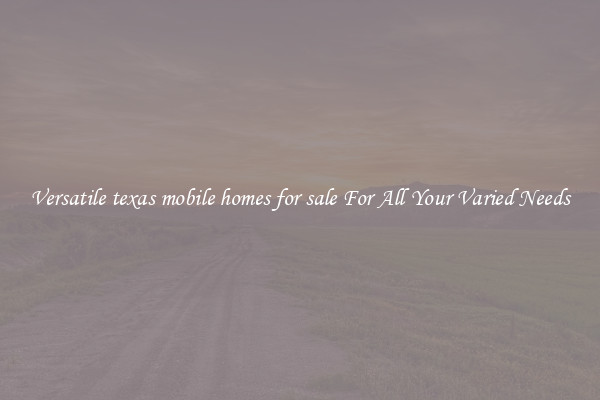 Versatile texas mobile homes for sale For All Your Varied Needs