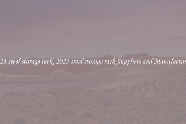 2023 steel storage rack, 2023 steel storage rack Suppliers and Manufacturers
