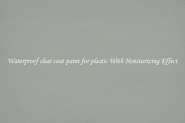 Waterproof clear coat paint for plastic With Moisturizing Effect