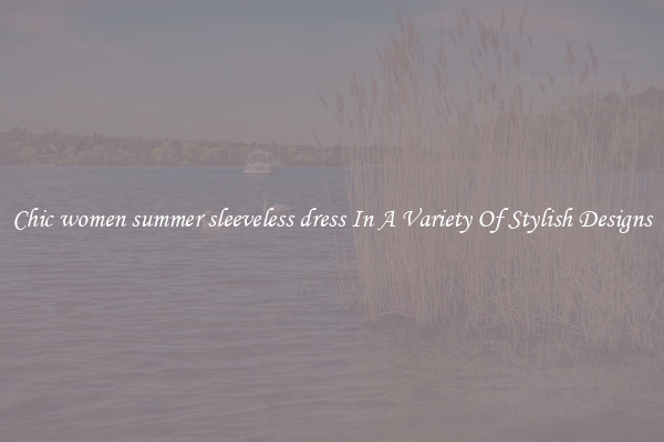 Chic women summer sleeveless dress In A Variety Of Stylish Designs