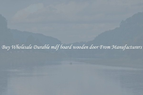 Buy Wholesale Durable mdf board wooden door From Manufacturers