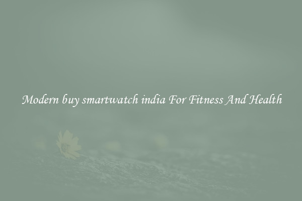 Modern buy smartwatch india For Fitness And Health