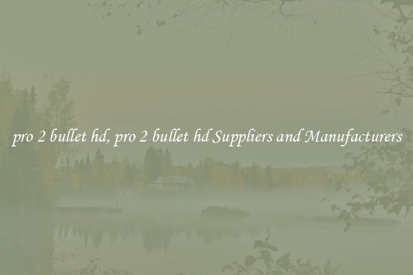 pro 2 bullet hd, pro 2 bullet hd Suppliers and Manufacturers