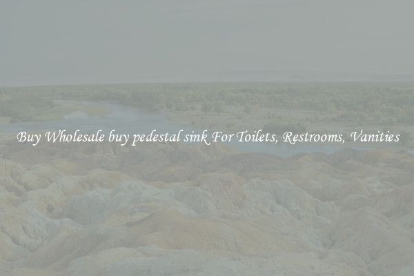 Buy Wholesale buy pedestal sink For Toilets, Restrooms, Vanities