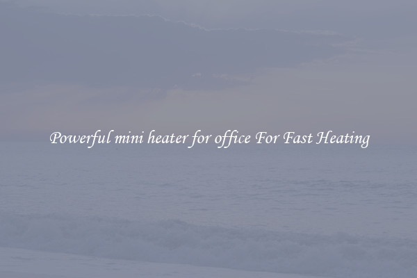 Powerful mini heater for office For Fast Heating