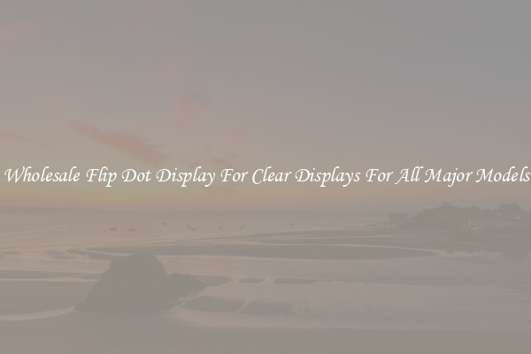 Wholesale Flip Dot Display For Clear Displays For All Major Models