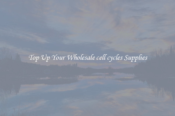 Top Up Your Wholesale cell cycles Supplies