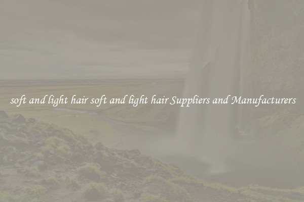 soft and light hair soft and light hair Suppliers and Manufacturers