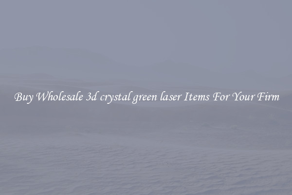 Buy Wholesale 3d crystal green laser Items For Your Firm