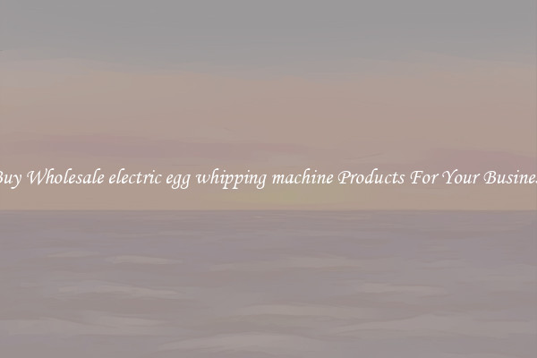 Buy Wholesale electric egg whipping machine Products For Your Business