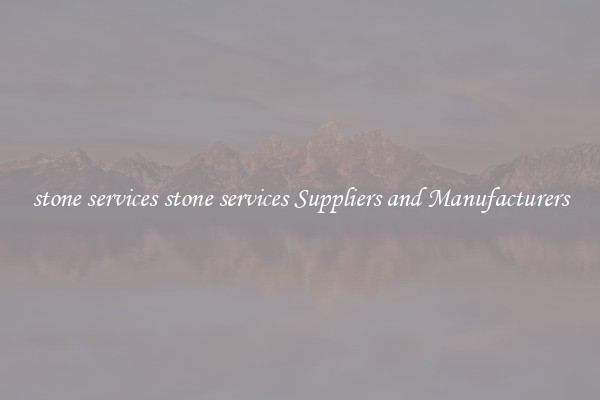 stone services stone services Suppliers and Manufacturers