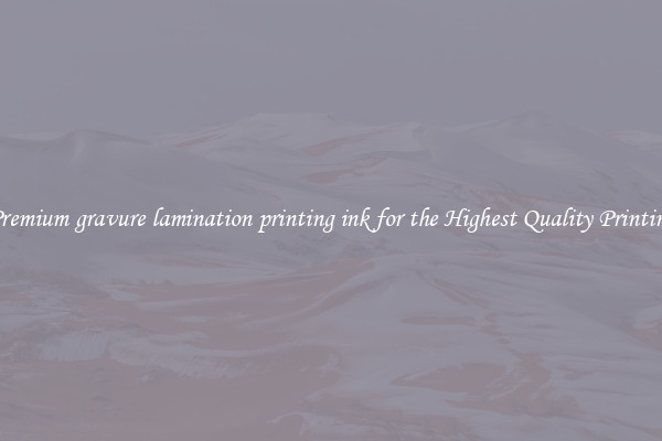 Premium gravure lamination printing ink for the Highest Quality Printing