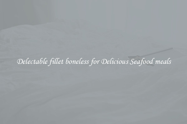 Delectable fillet boneless for Delicious Seafood meals