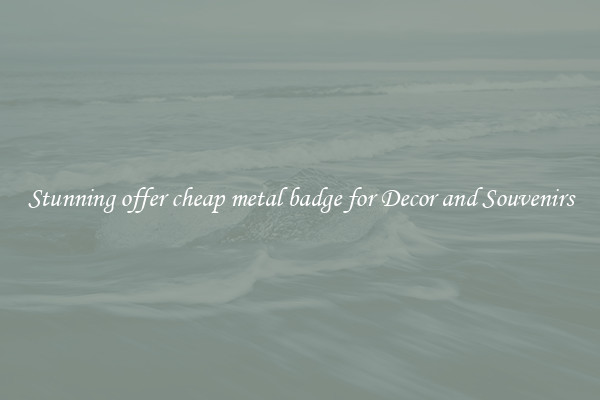 Stunning offer cheap metal badge for Decor and Souvenirs