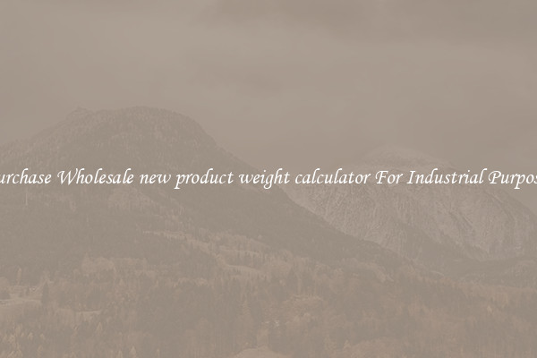 Purchase Wholesale new product weight calculator For Industrial Purposes
