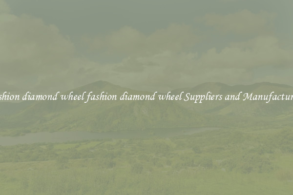 fashion diamond wheel fashion diamond wheel Suppliers and Manufacturers