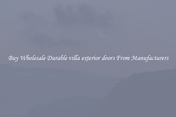 Buy Wholesale Durable villa exterior doors From Manufacturers