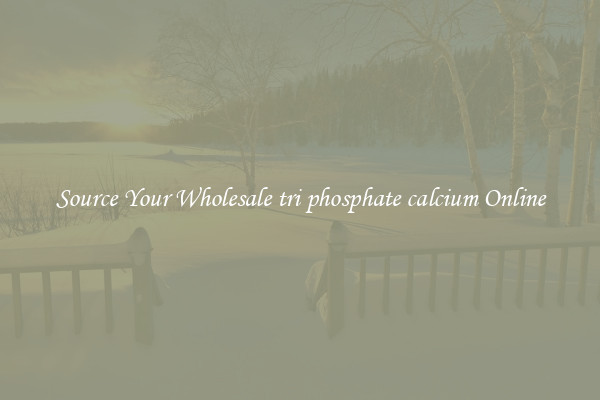 Source Your Wholesale tri phosphate calcium Online