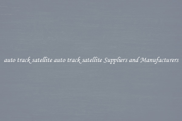 auto track satellite auto track satellite Suppliers and Manufacturers
