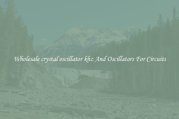 Wholesale crystal oscillator khz And Oscillators For Circuits