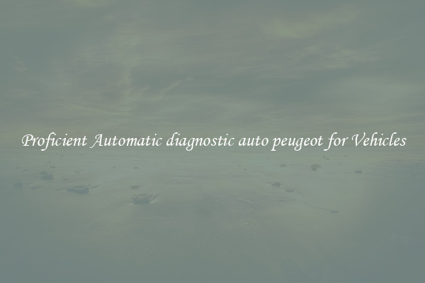 Proficient Automatic diagnostic auto peugeot for Vehicles