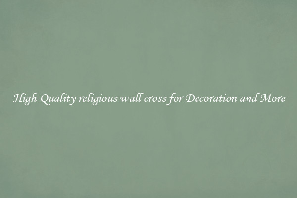 High-Quality religious wall cross for Decoration and More