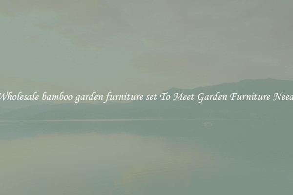 Wholesale bamboo garden furniture set To Meet Garden Furniture Needs